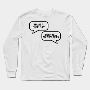 Have A Nice Day - Don't Tell Me What To Do Long Sleeve T-Shirt